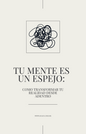 tu mente es un espejo: como transformar tu realidad desde adentro